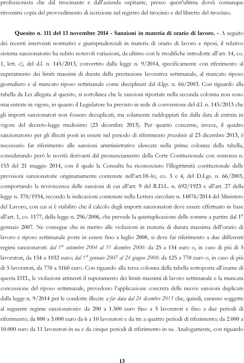 - A seguito dei recenti interventi normativi e giurisprudenziali in materia di orario di lavoro e riposi, il relativo sistema sanzionatorio ha subito notevoli variazioni, da ultimo con le modifiche