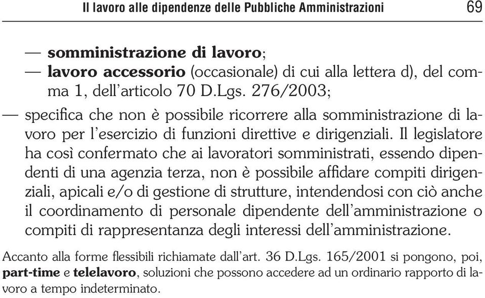 Il legislatore ha così confermato che ai lavoratori somministrati, essendo dipendenti di una agenzia terza, non è possibile affidare compiti dirigenziali, apicali e/o di gestione di strutture,