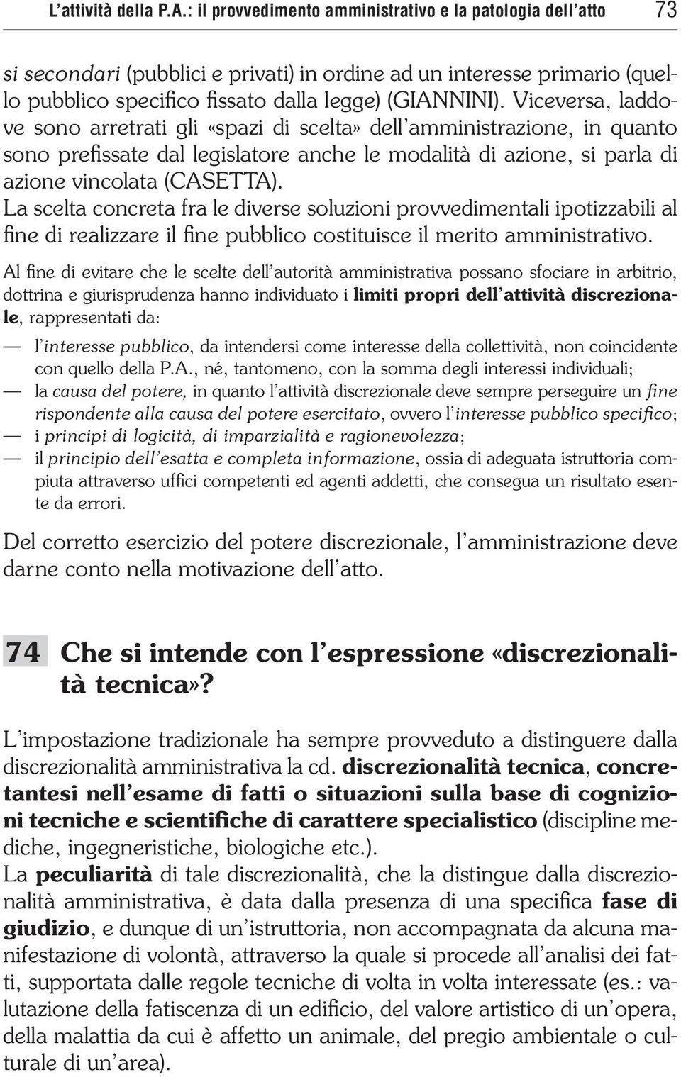 Viceversa, laddove sono arretrati gli «spazi di scelta» dell amministrazione, in quanto sono prefissate dal legislatore anche le modalità di azione, si parla di azione vincolata (CASETTA).