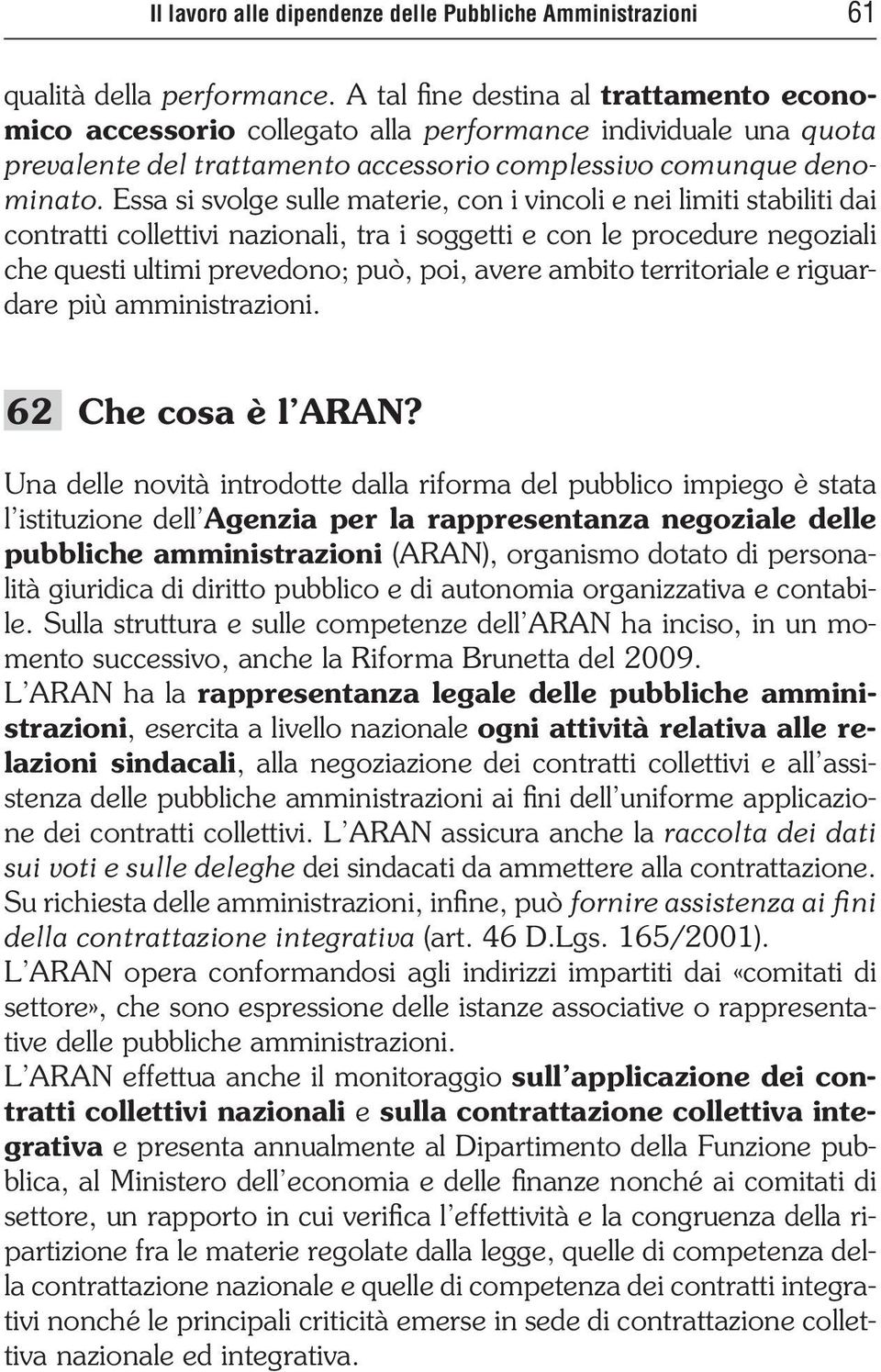 Essa si svolge sulle materie, con i vincoli e nei limiti stabiliti dai contratti collettivi nazionali, tra i soggetti e con le procedure negoziali che questi ultimi prevedono; può, poi, avere ambito