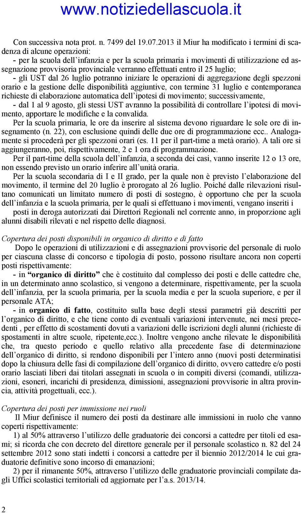 verranno effettuati entro il 25 luglio; - gli UST dal 26 luglio potranno iniziare le operazioni di aggregazione degli spezzoni orario e la gestione delle disponibilità aggiuntive, con termine 31