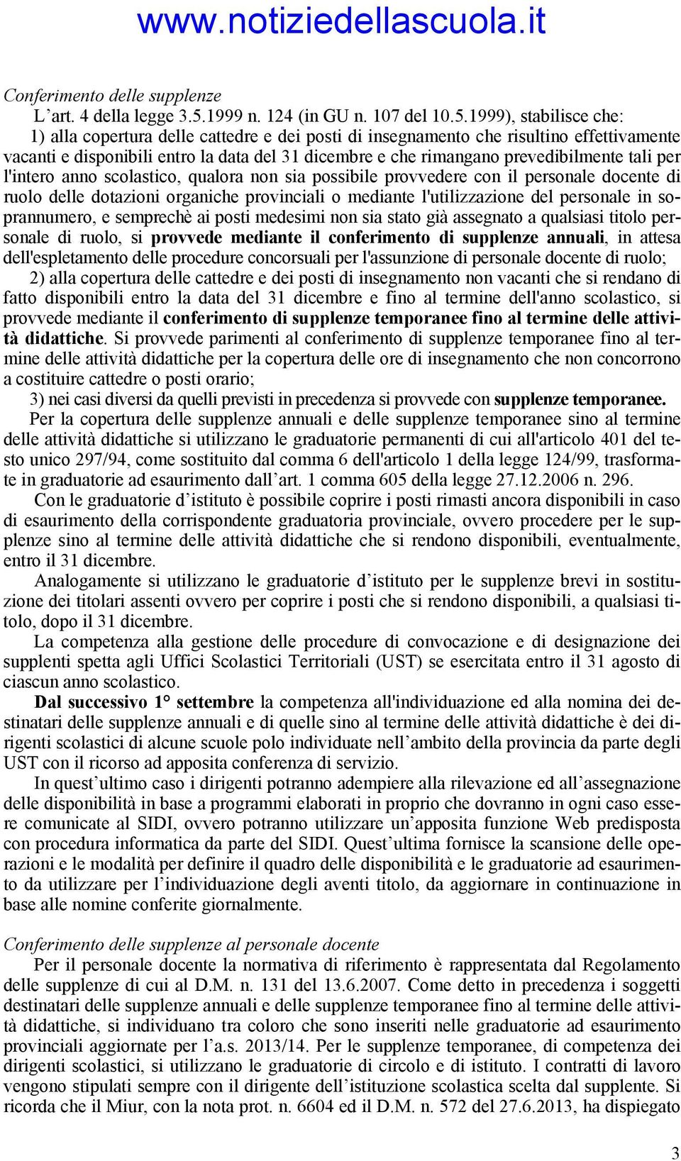 1999), stabilisce che: 1) alla copertura delle cattedre e dei posti di insegnamento che risultino effettivamente vacanti e disponibili entro la data del 31 dicembre e che rimangano prevedibilmente