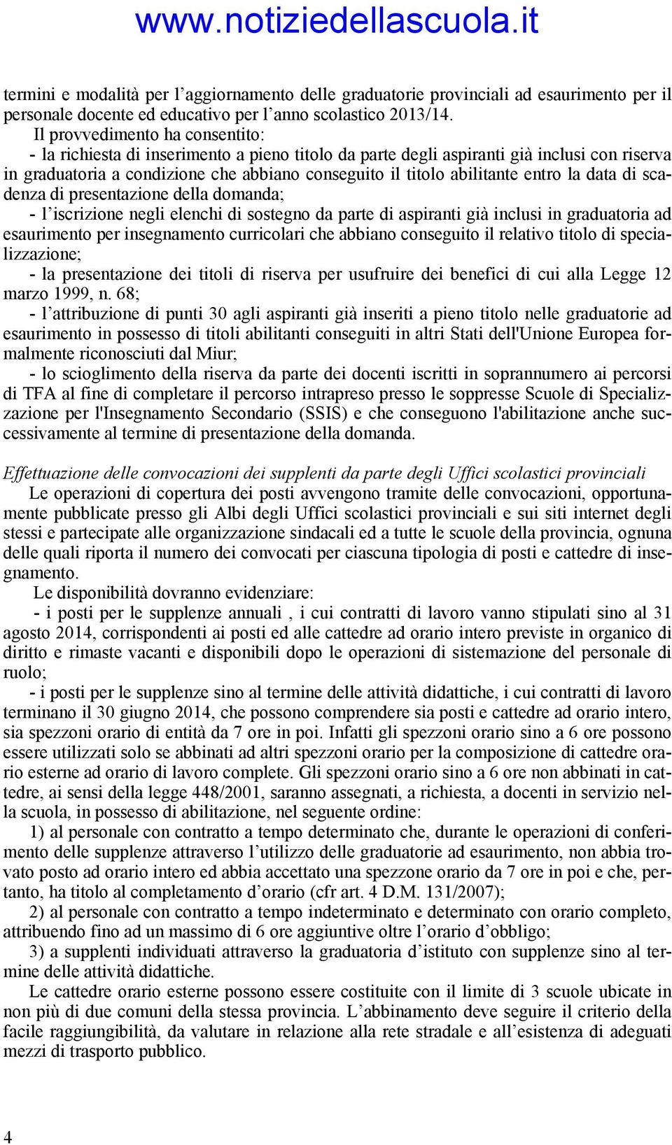 entro la data di scadenza di presentazione della domanda; - l iscrizione negli elenchi di sostegno da parte di aspiranti già inclusi in graduatoria ad esaurimento per insegnamento curricolari che