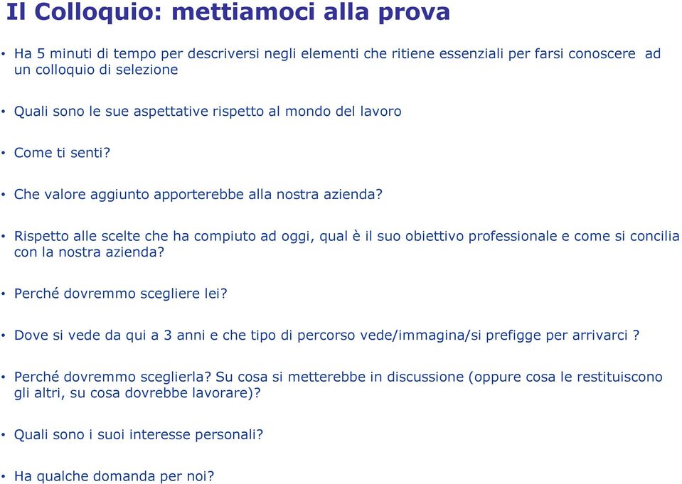 Rispetto alle scelte che ha compiuto ad oggi, qual è il suo obiettivo professionale e come si concilia con la nostra azienda? Perché dovremmo scegliere lei?