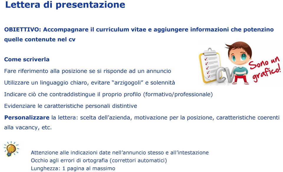 (formativo/professionale) Evidenziare le caratteristiche personali distintive Personalizzare la lettera: scelta dell azienda, motivazione per la posizione, caratteristiche