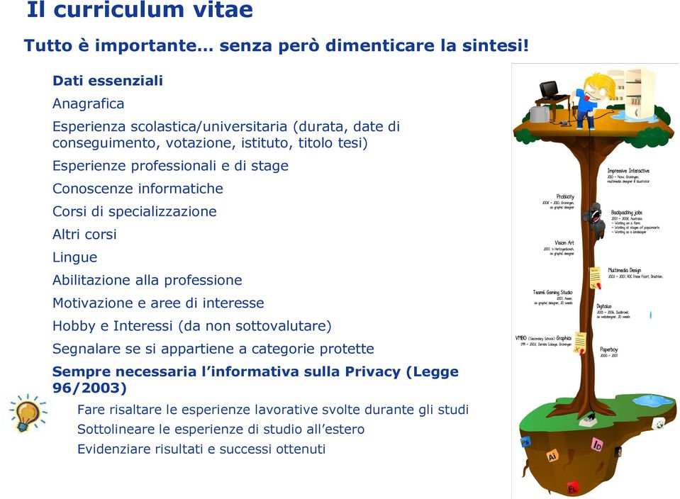 Conoscenze informatiche Corsi di specializzazione Altri corsi Lingue Abilitazione alla professione Motivazione e aree di interesse Hobby e Interessi (da non