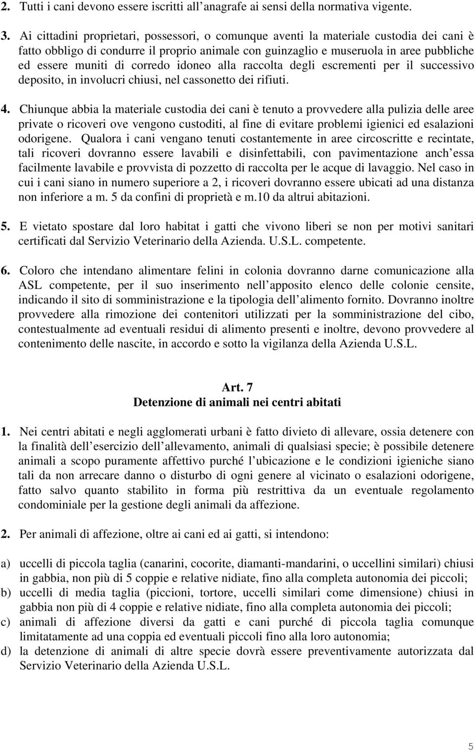 corredo idoneo alla raccolta degli escrementi per il successivo deposito, in involucri chiusi, nel cassonetto dei rifiuti. 4.