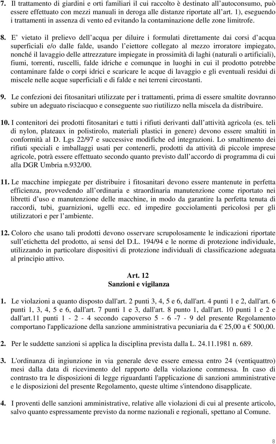 E vietato il prelievo dell acqua per diluire i formulati direttamente dai corsi d acqua superficiali e/o dalle falde, usando l eiettore collegato al mezzo irroratore impiegato, nonché il lavaggio