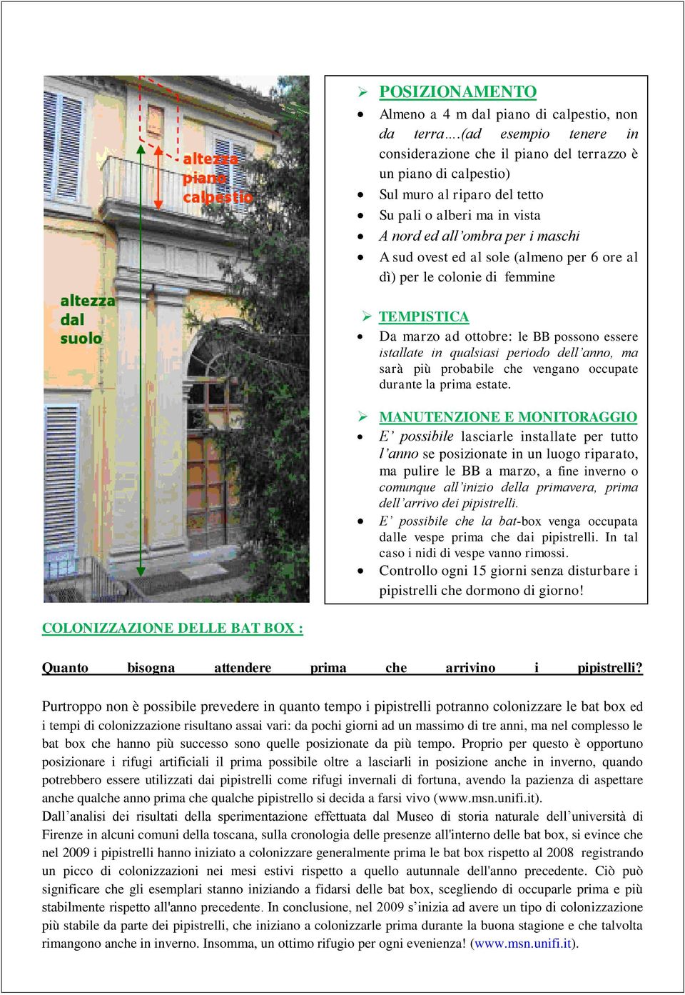 sole (almeno per 6 ore al dì) per le colonie di femmine TEMPISTICA Da marzo ad ottobre: le BB possono essere istallate in qualsiasi periodo dell anno, ma sarà più probabile che vengano occupate