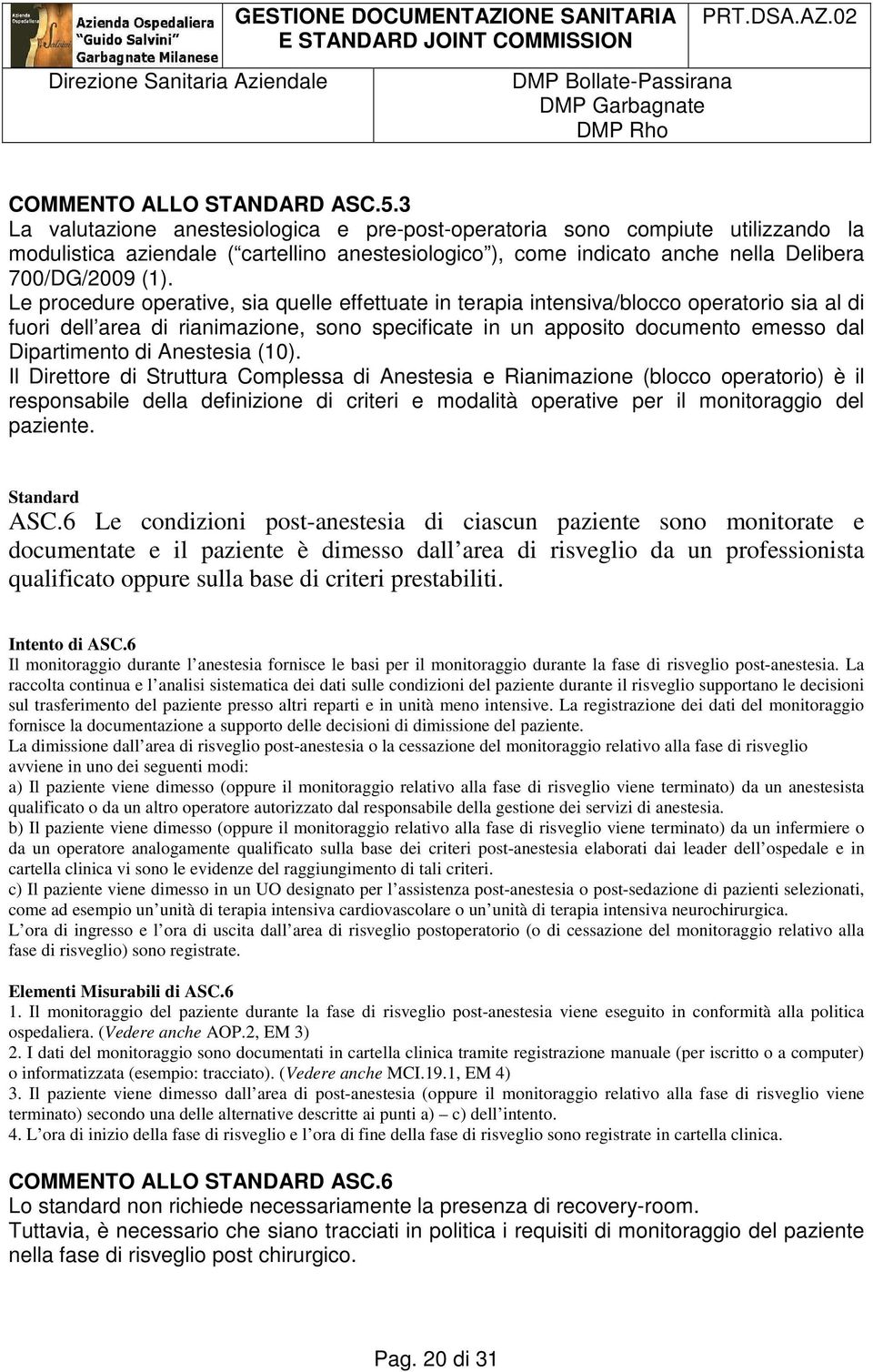 Le procedure operative, sia quelle effettuate in terapia intensiva/blocco operatorio sia al di fuori dell area di rianimazione, sono specificate in un apposito documento emesso dal Dipartimento di