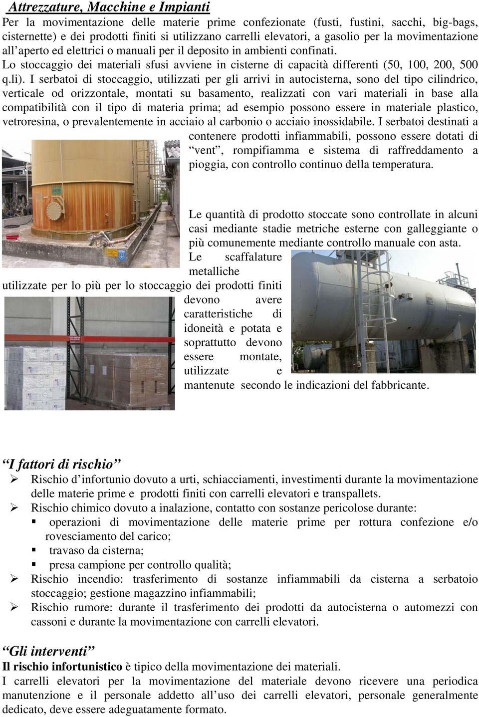 Lo stoccaggio dei materiali sfusi avviene in cisterne di capacità differenti (50, 100, 200, 500 q.li).