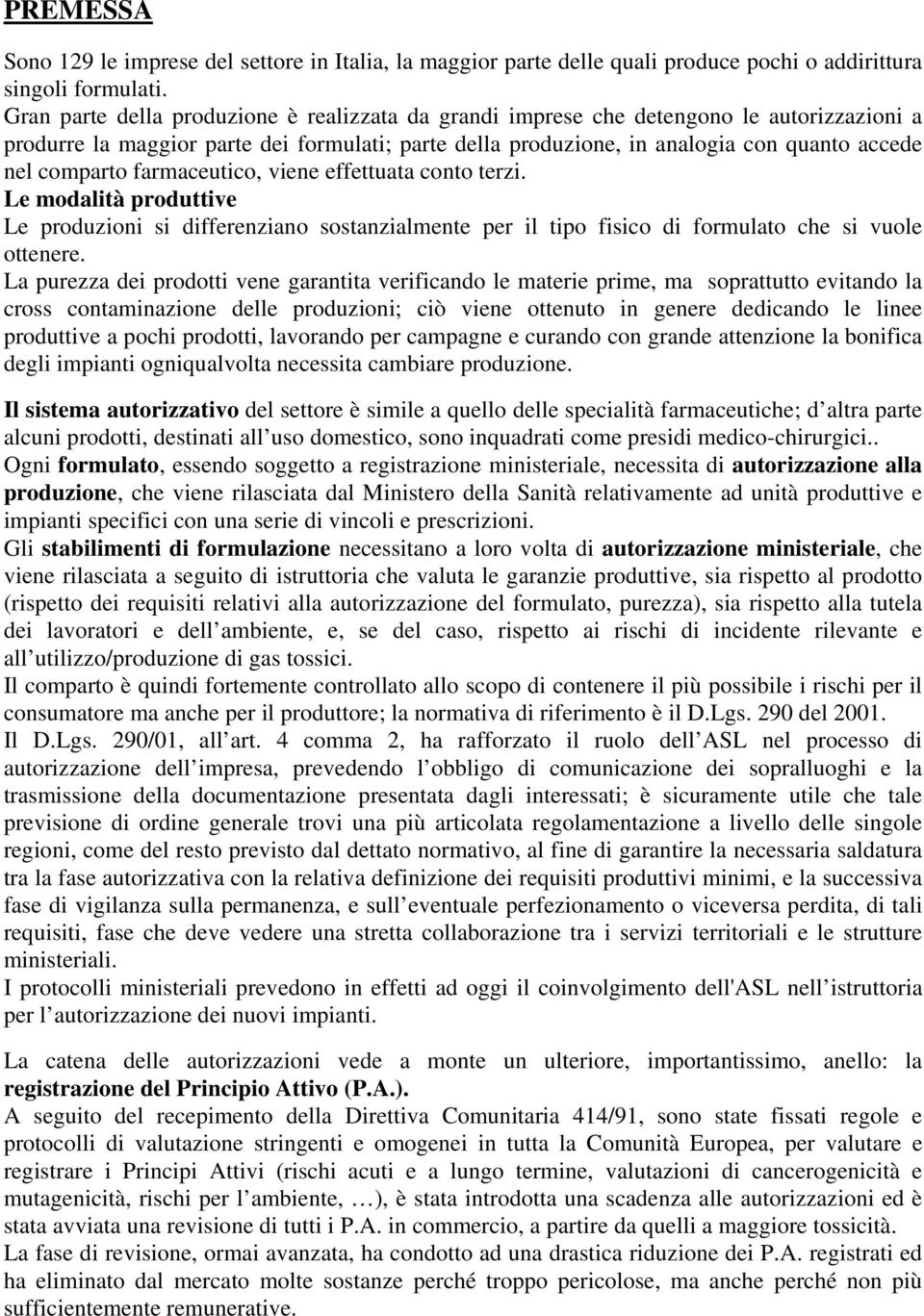 comparto farmaceutico, viene effettuata conto terzi. Le modalità produttive Le produzioni si differenziano sostanzialmente per il tipo fisico di formulato che si vuole ottenere.