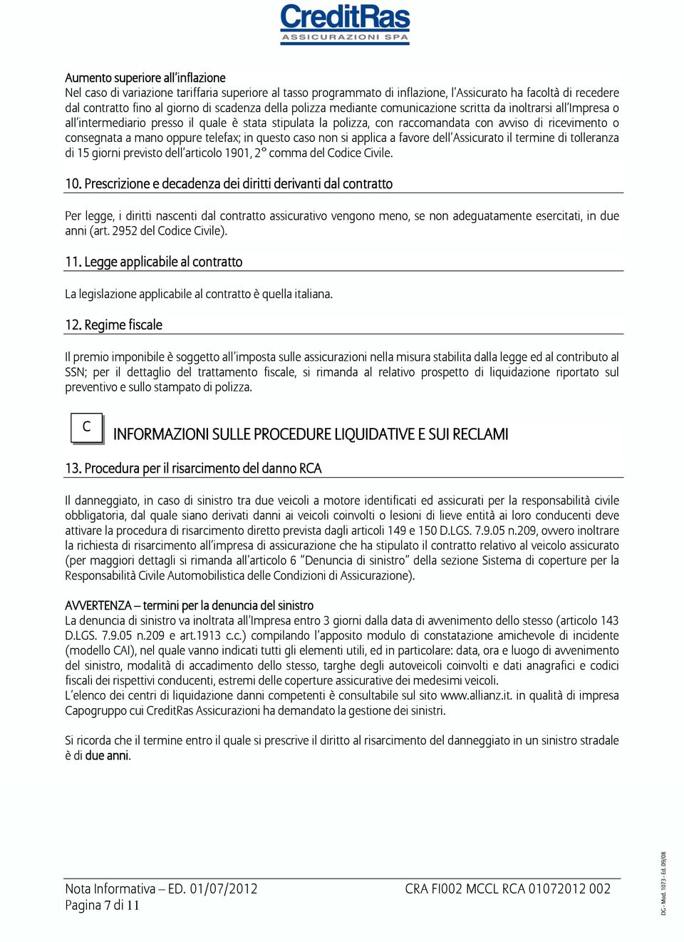 oppure telefax; in questo caso non si applica a favore dell Assicurato il termine di tolleranza di 15 giorni previsto dell articolo 1901, 2 comma del Codice Civile. 10.