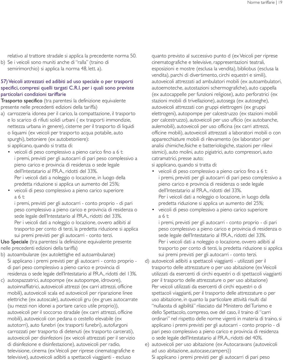 per i quali sono previste particolari condizioni tariffarie Trasporto specifico (tra parentesi la definizione equivalente presente nelle precedenti edizioni della tariffa) a) carrozzeria idonea per