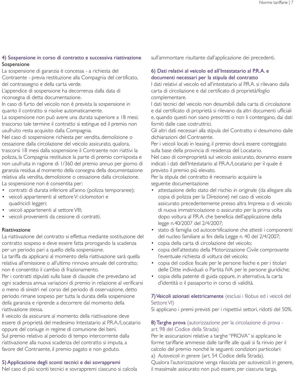 In caso di furto del veicolo non è prevista la sospensione in quanto il contratto si risolve automaticamente.