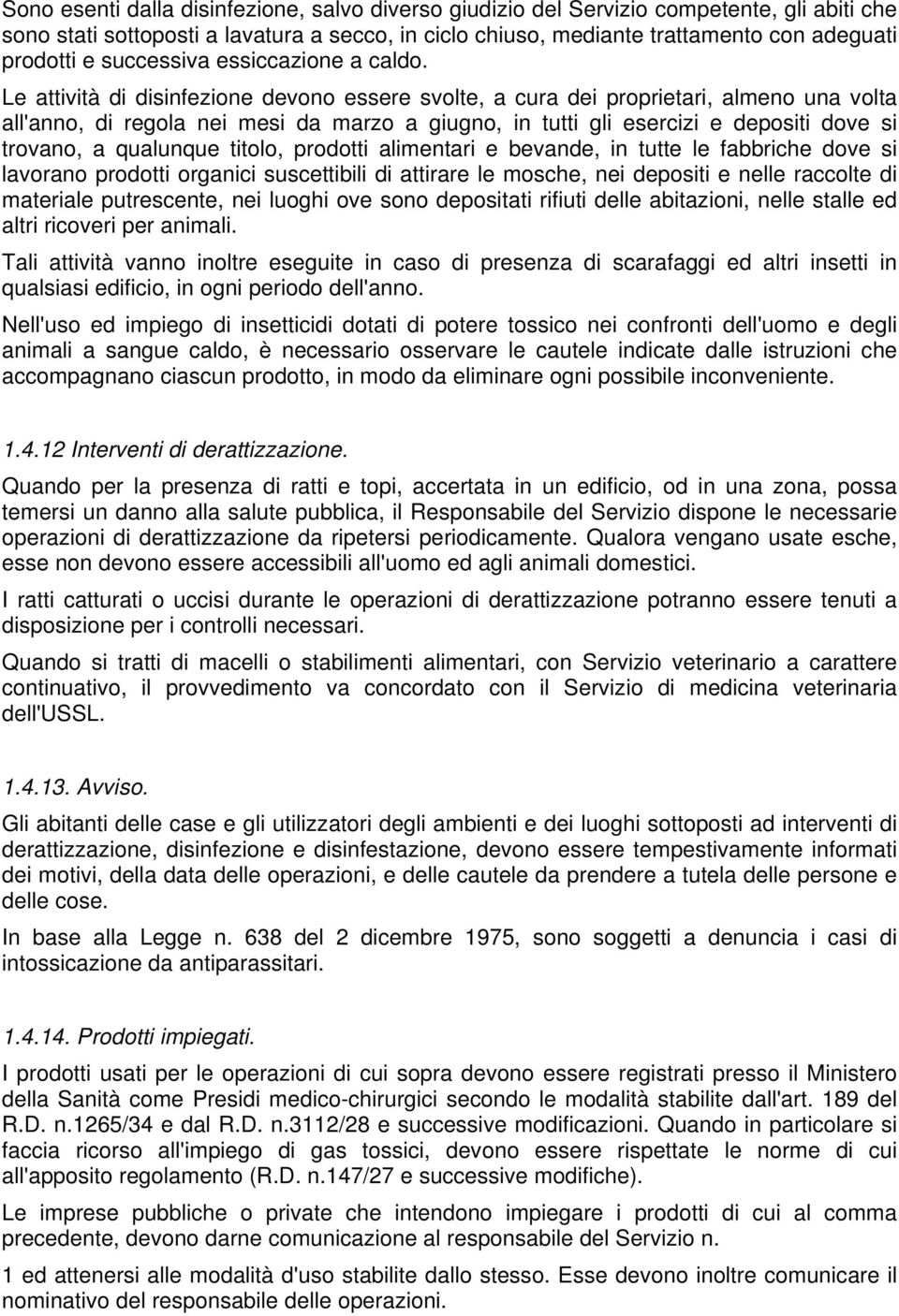 Le attività di disinfezione devono essere svolte, a cura dei proprietari, almeno una volta all'anno, di regola nei mesi da marzo a giugno, in tutti gli esercizi e depositi dove si trovano, a