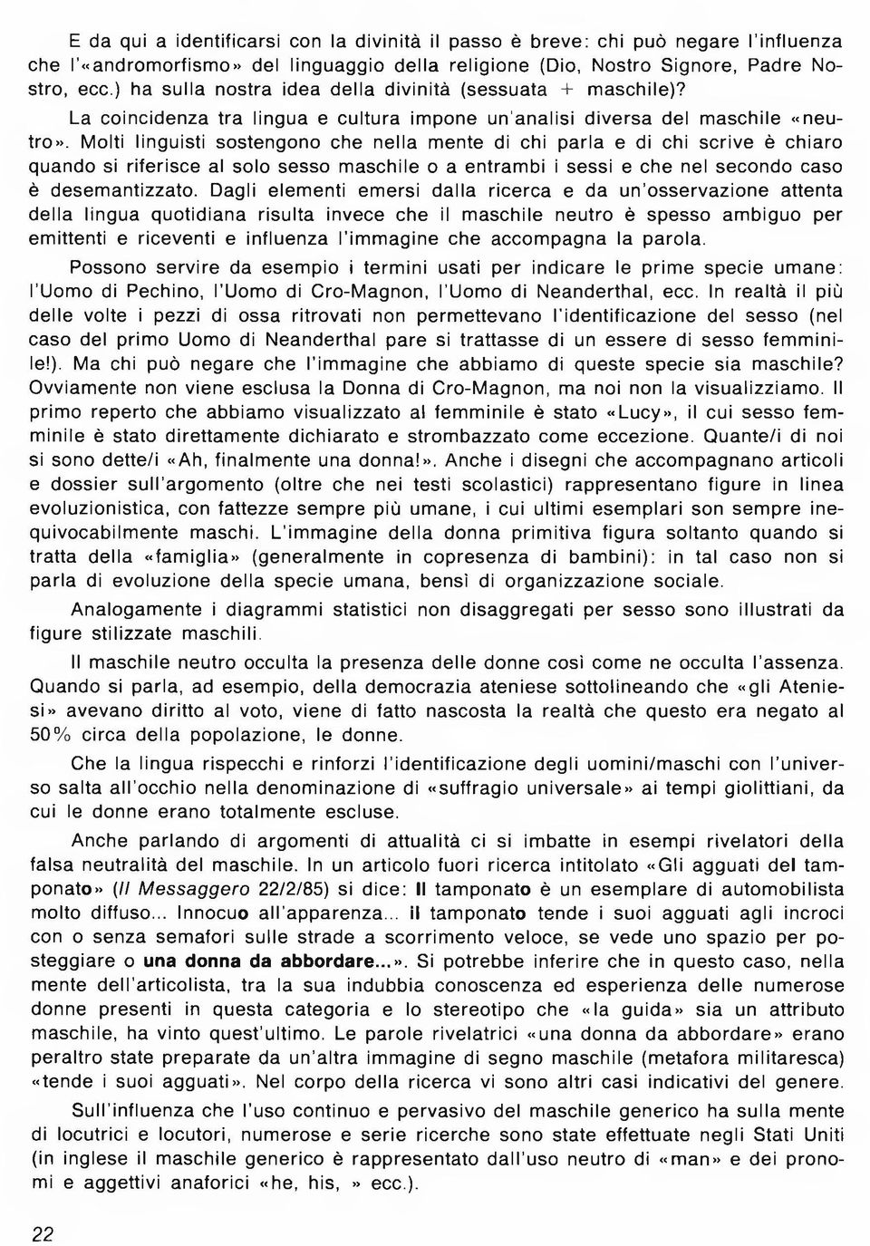 M olti lin g u isti sostengono che n e lla m ente di chi p a rla e di chi s crive è ch ia ro quando si rife ris c e al solo sesso m a schile o a entra m b i i sessi e che nel secondo caso è d esem