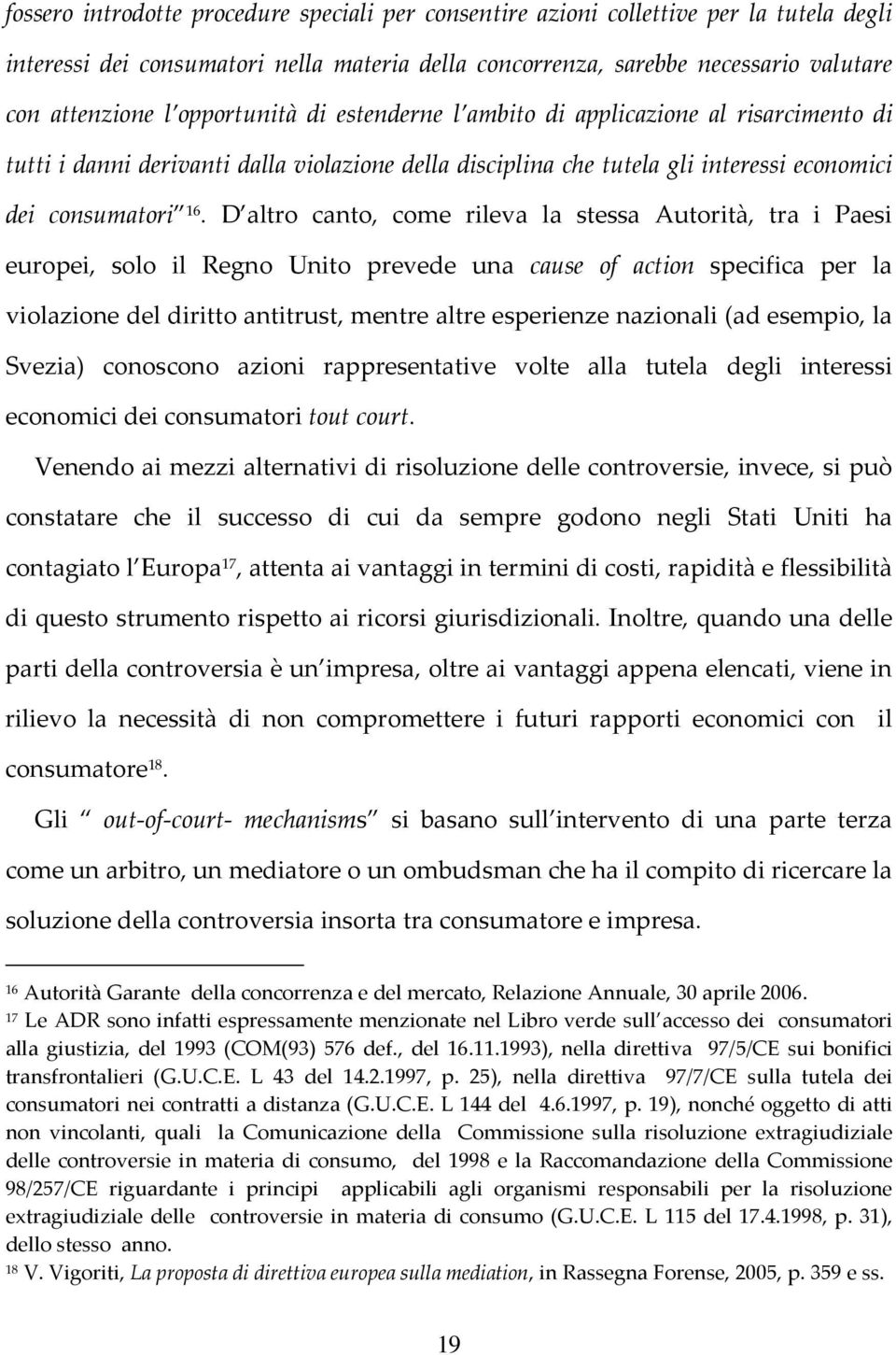 D altro canto, come rileva la stessa Autorità, tra i Paesi europei, solo il Regno Unito prevede una cause of action specifica per la violazione del diritto antitrust, mentre altre esperienze