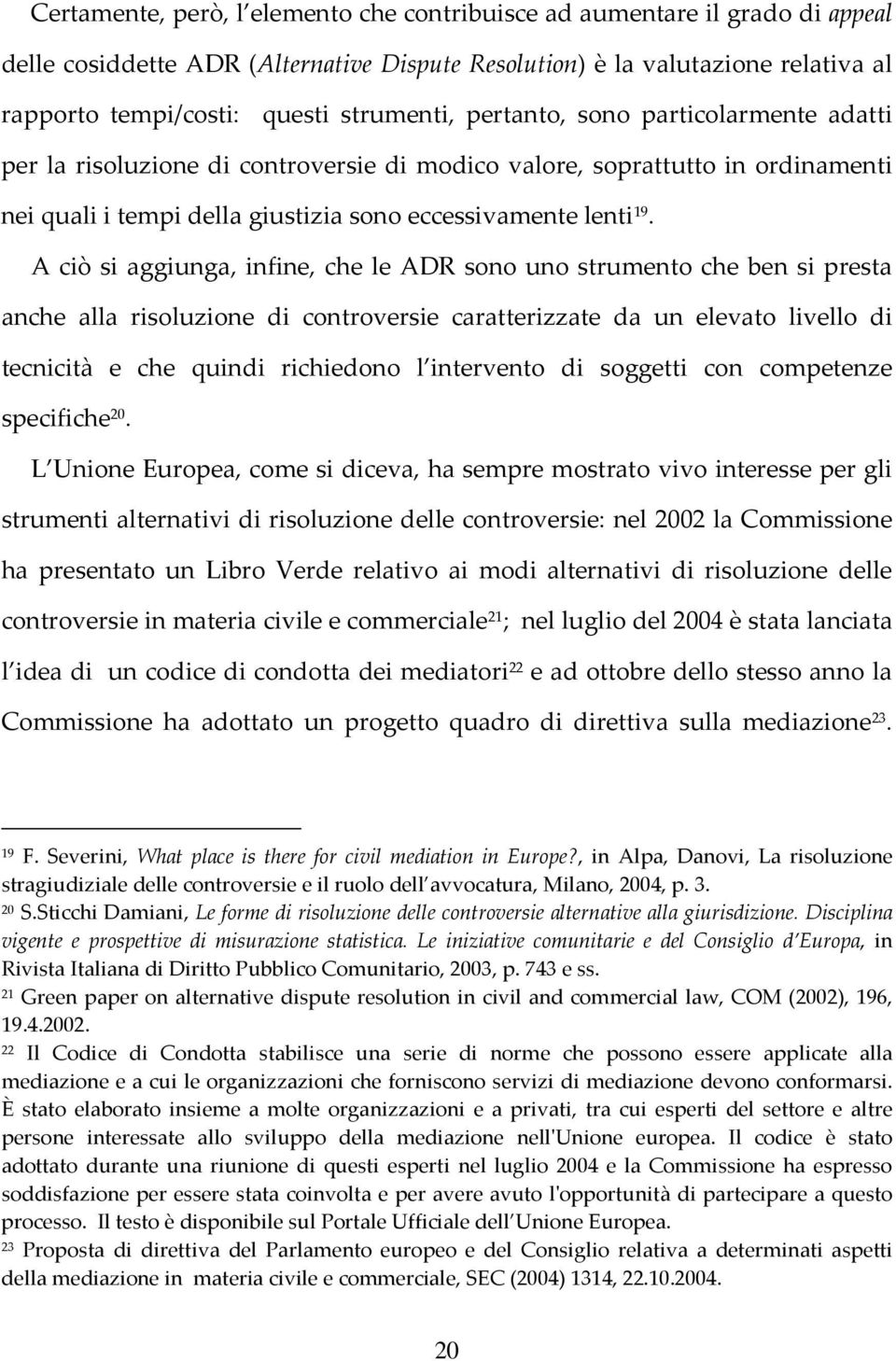 A ciò si aggiunga, infine, che le ADR sono uno strumento che ben si presta anche alla risoluzione di controversie caratterizzate da un elevato livello di tecnicità e che quindi richiedono l