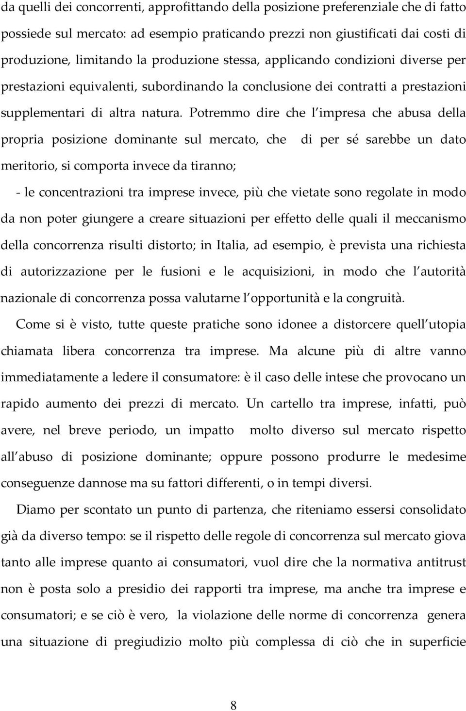 Potremmo dire che l impresa che abusa della propria posizione dominante sul mercato, che di per sé sarebbe un dato meritorio, si comporta invece da tiranno; - le concentrazioni tra imprese invece,