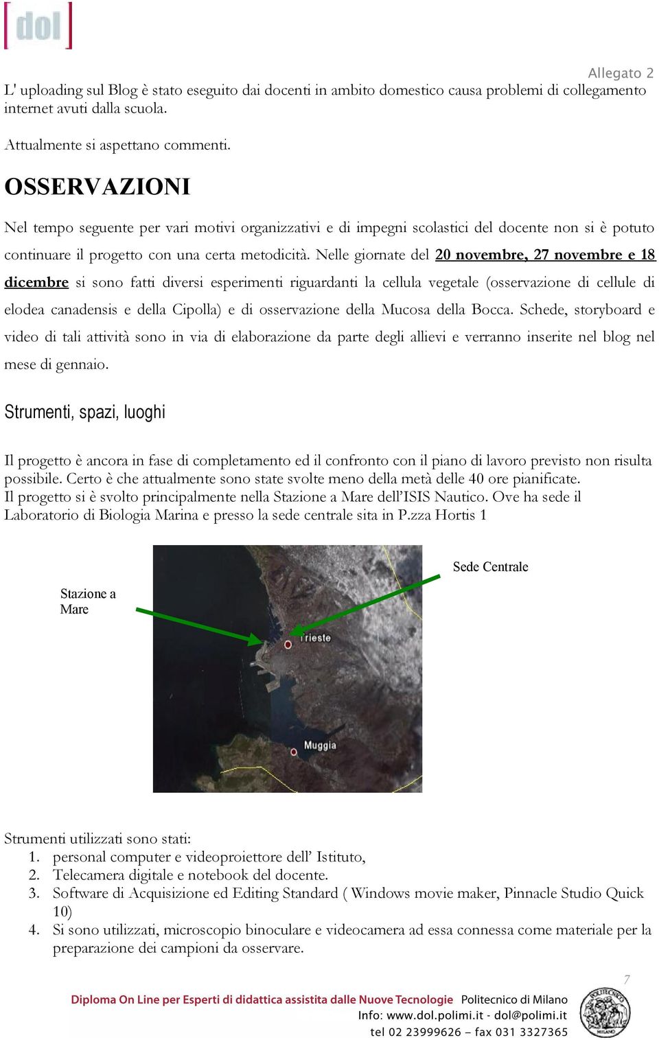 Nelle giornate del 20 novembre, 27 novembre e 18 dicembre si sono fatti diversi esperimenti riguardanti la cellula vegetale (osservazione di cellule di elodea canadensis e della Cipolla) e di