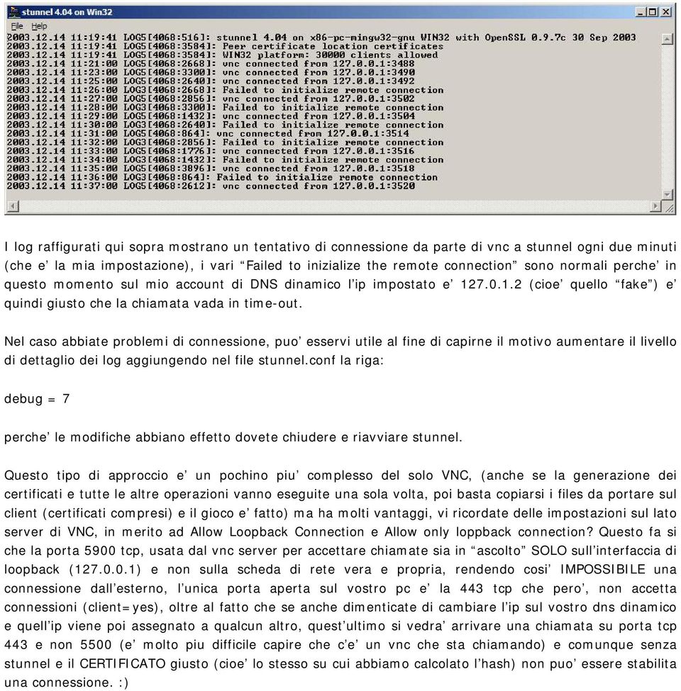 Nel caso abbiate problemi di connessione, puo esservi utile al fine di capirne il motivo aumentare il livello di dettaglio dei log aggiungendo nel file stunnel.