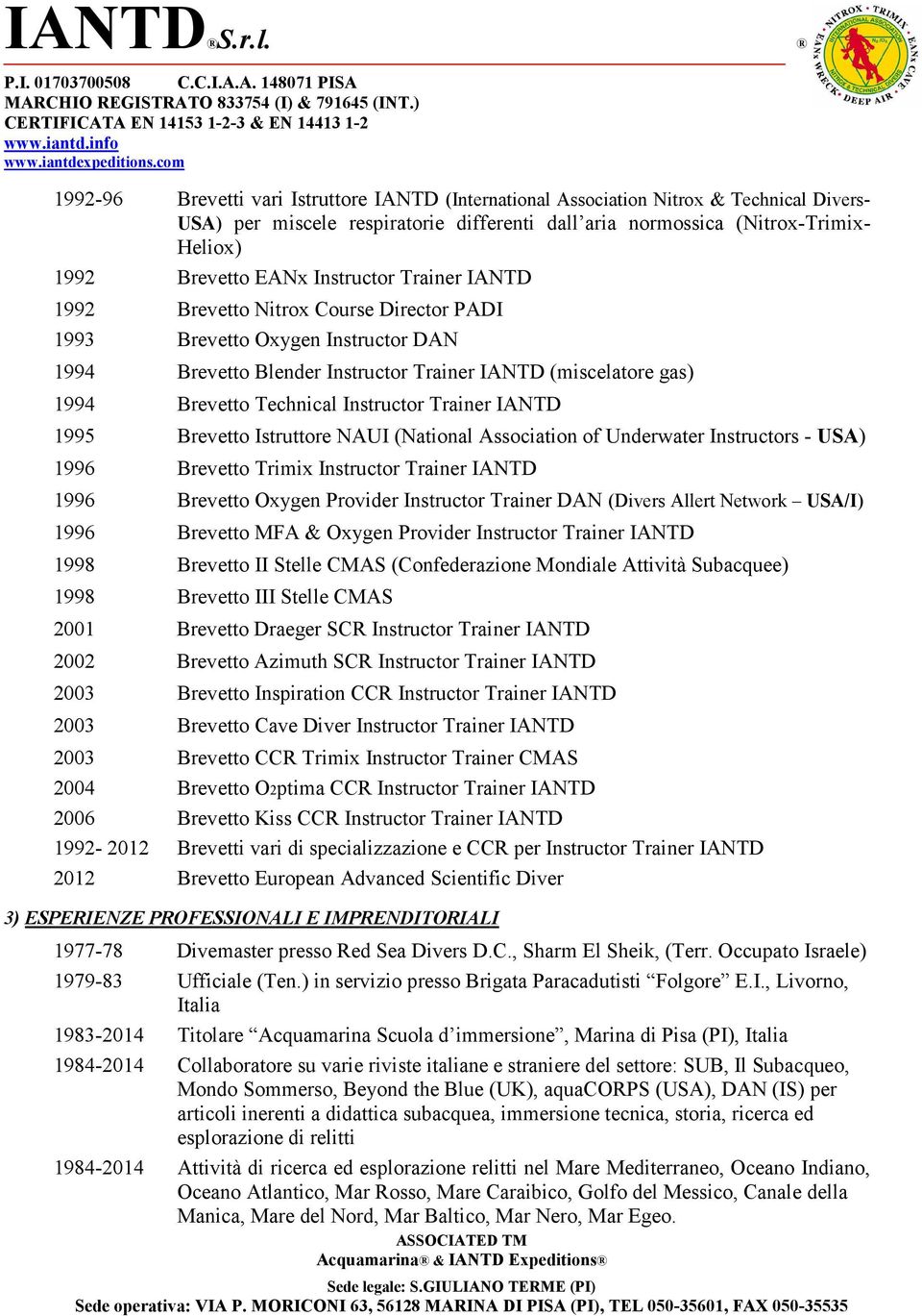 Instructor Trainer IANTD 1995 Brevetto Istruttore NAUI (National Association of Underwater Instructors - USA) 1996 Brevetto Trimix Instructor Trainer IANTD 1996 Brevetto Oxygen Provider Instructor