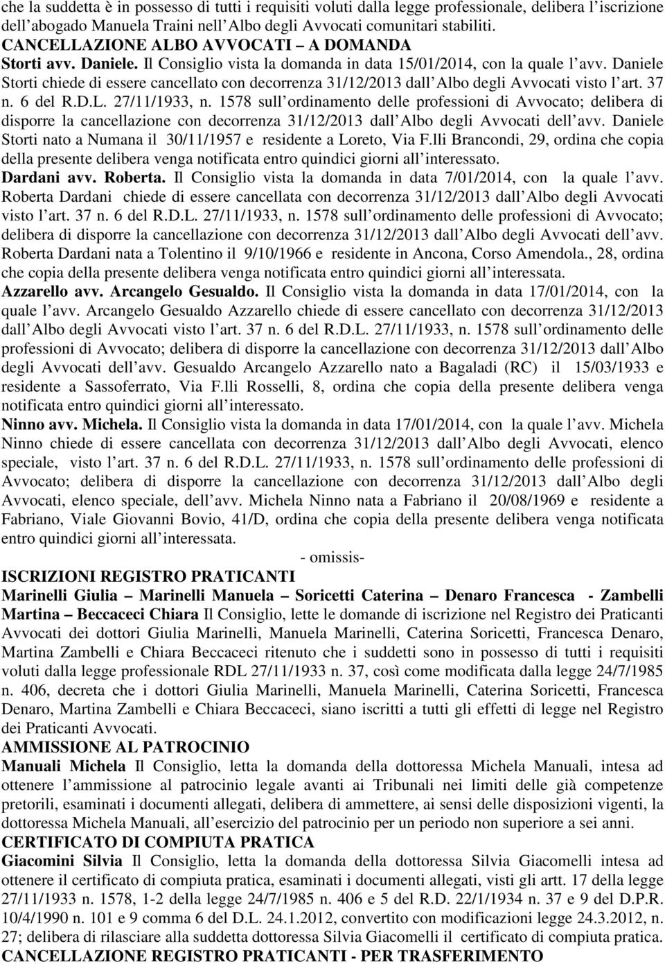 Daniele Storti chiede di essere cancellato con decorrenza 31/12/2013 dall Albo degli Avvocati visto l art. 37 n. 6 del R.D.L. 27/11/1933, n.