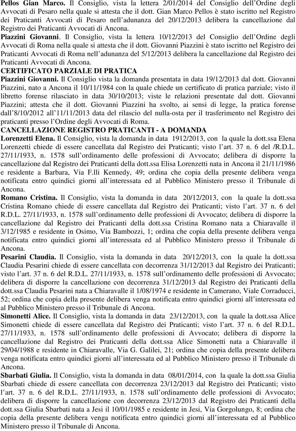 Il Consiglio, vista la lettera 10/12/2013 del Consiglio dell Ordine degli Avvocati di Roma nella quale si attesta che il dott.