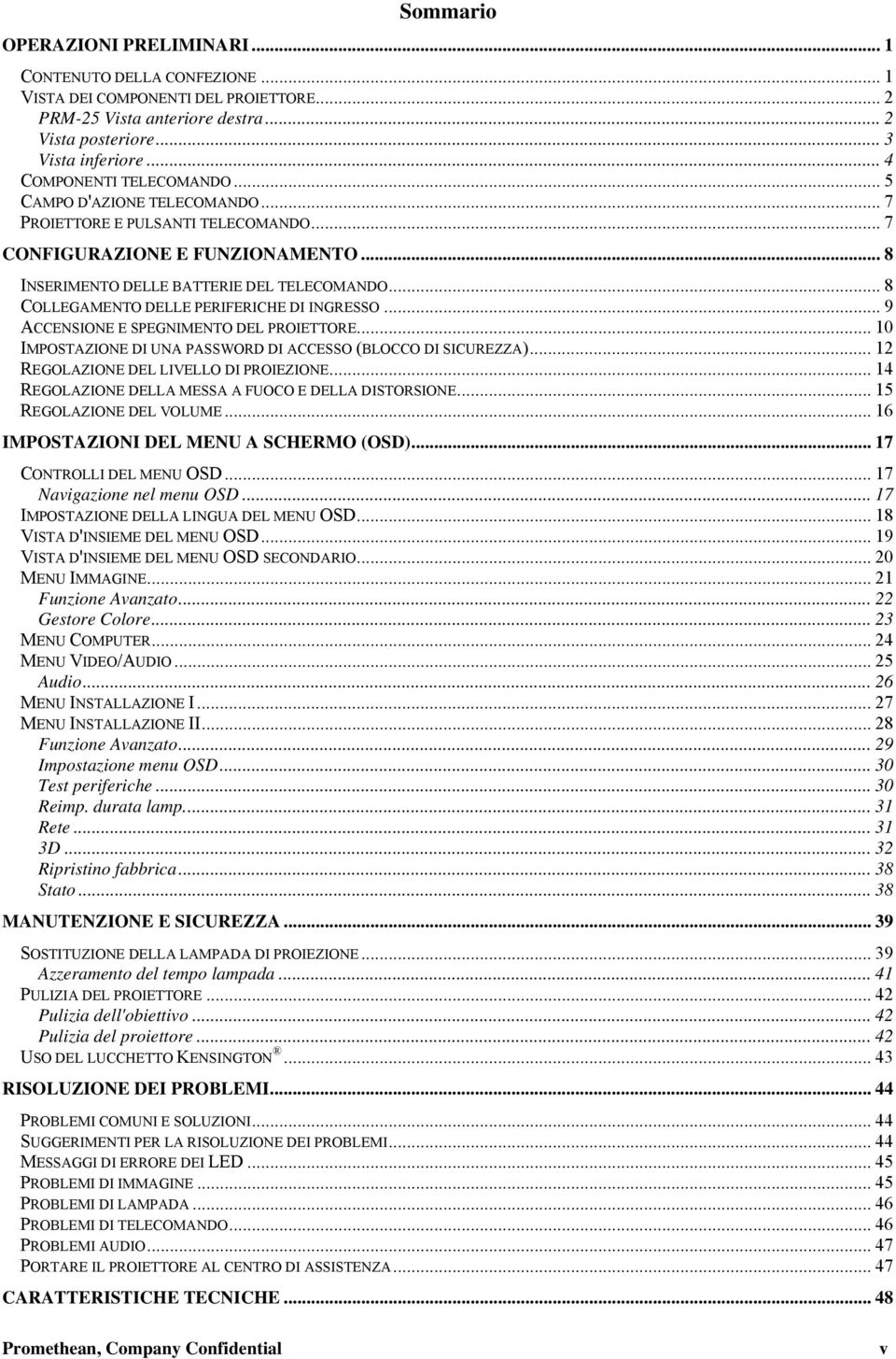 .. 8 COLLEGAMENTO DELLE PERIFERICHE DI INGRESSO... 9 ACCENSIONE E SPEGNIMENTO DEL PROIETTORE... 10 IMPOSTAZIONE DI UNA PASSWORD DI ACCESSO (BLOCCO DI SICUREZZA).