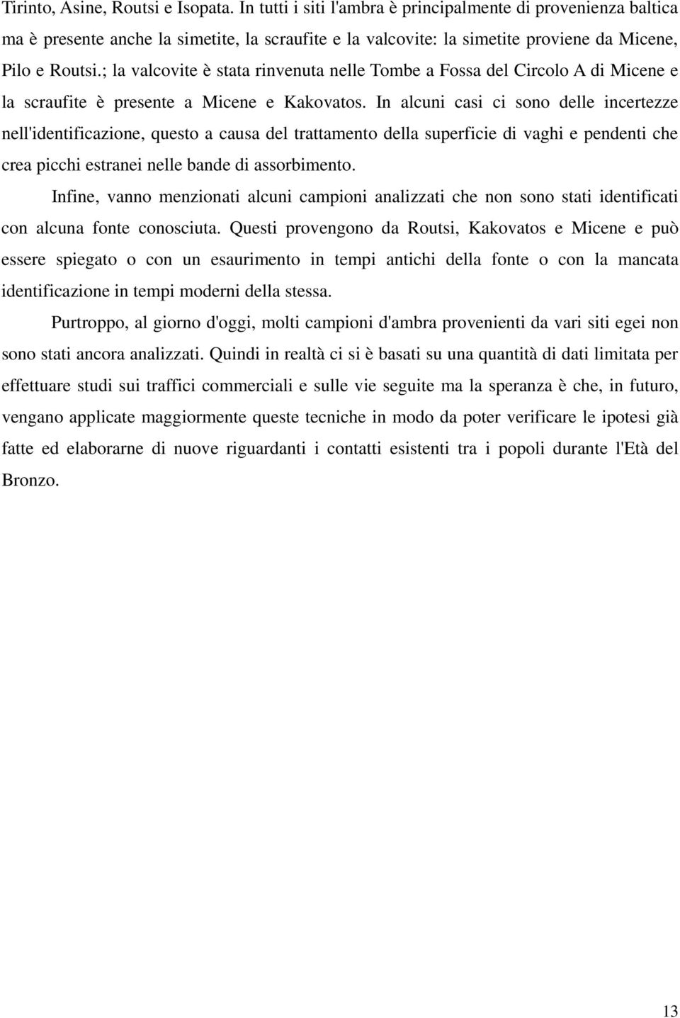 ; la valcovite è stata rinvenuta nelle Tombe a Fossa del Circolo A di Micene e la scraufite è presente a Micene e Kakovatos.