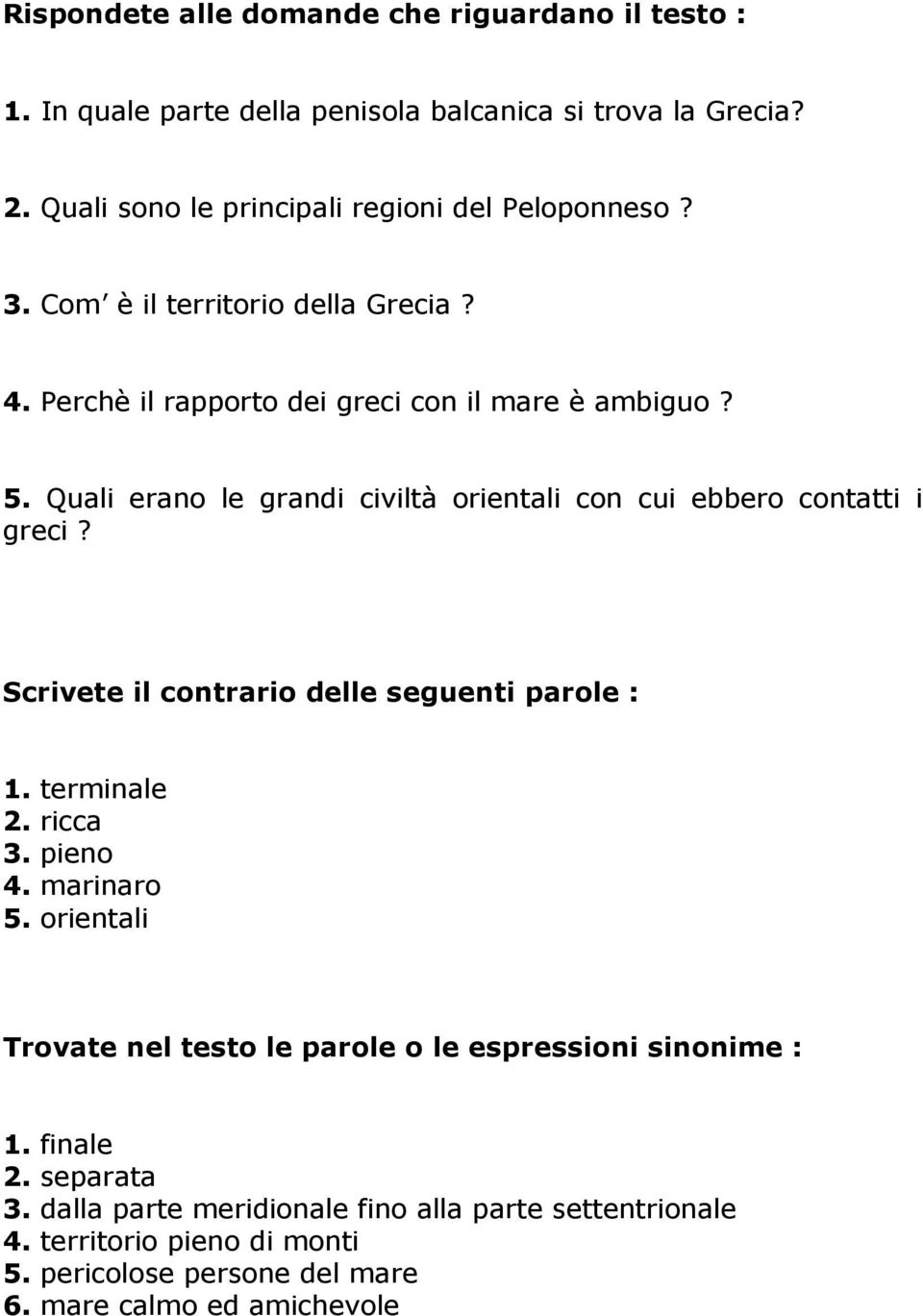 Quali erano le grandi civiltà orientali con cui ebbero contatti i greci? Scrivete il contrario delle seguenti parole : 1. terminale 2. ricca 3. pieno 4. marinaro 5.