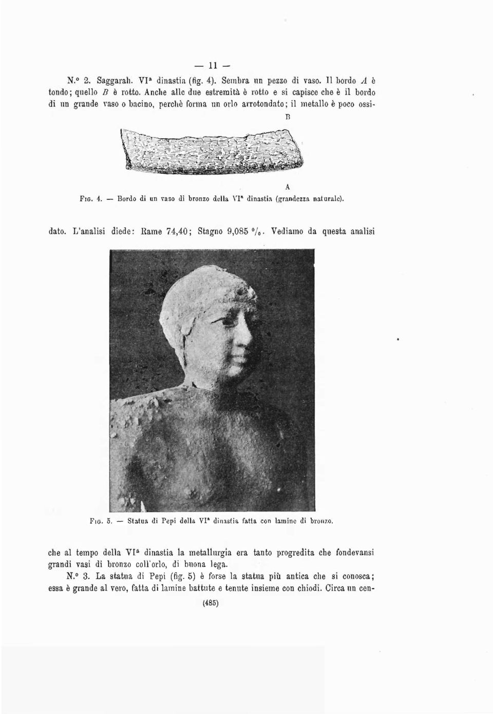 Bordo di un vaso di bronzo della VI A A dinastia (grandezza naturale). dato. L'analisi diede: Rame 74,40; Stagno 9,085 % Vediamo da questa analisi FIG. 5.