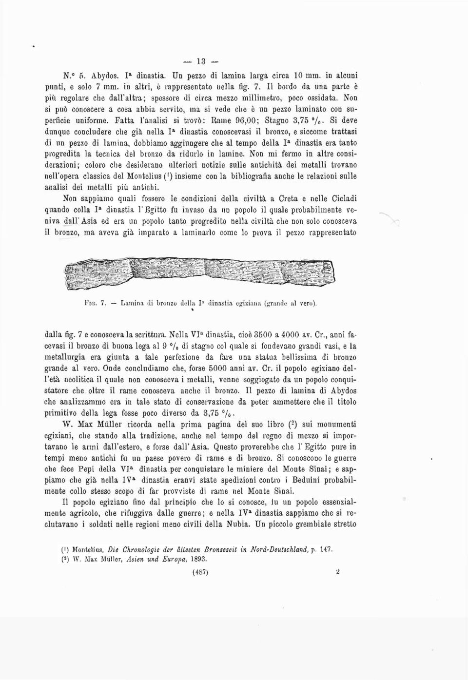 Fatta l'analisi si trovò: Rame 96,00; Stagno 3,75 % Si deve dunque concludere che già nella I a dinastia conoscevasi il bronzo, e siccome trattasi di un pezzo di lamina, dobbiamo aggiungere che al