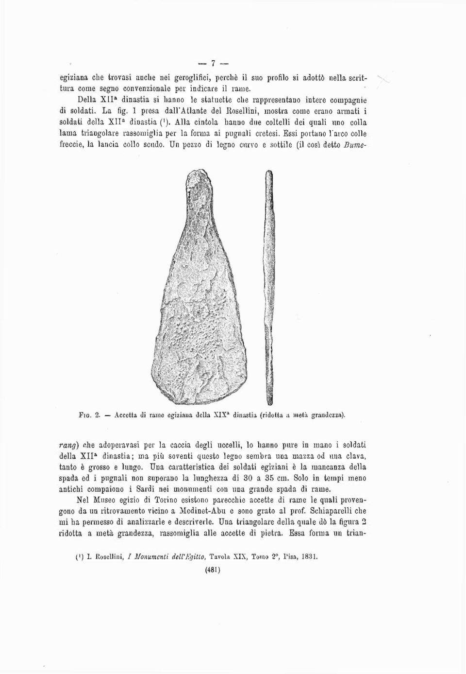 Alla cintola hanno due coltelli dei quali uno colla lama triangolare rassomiglia per la forma ai pugnali cretesi. Essi portano l'arco colle freccie, la lancia collo scucio.