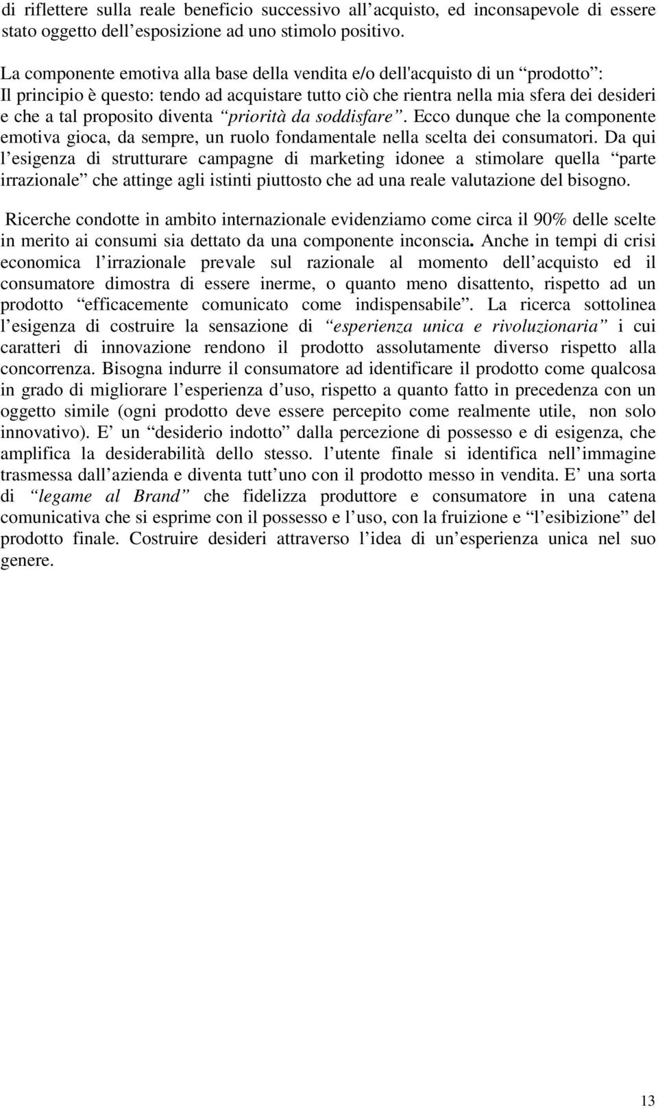 diventa priorità da soddisfare. Ecco dunque che la componente emotiva gioca, da sempre, un ruolo fondamentale nella scelta dei consumatori.