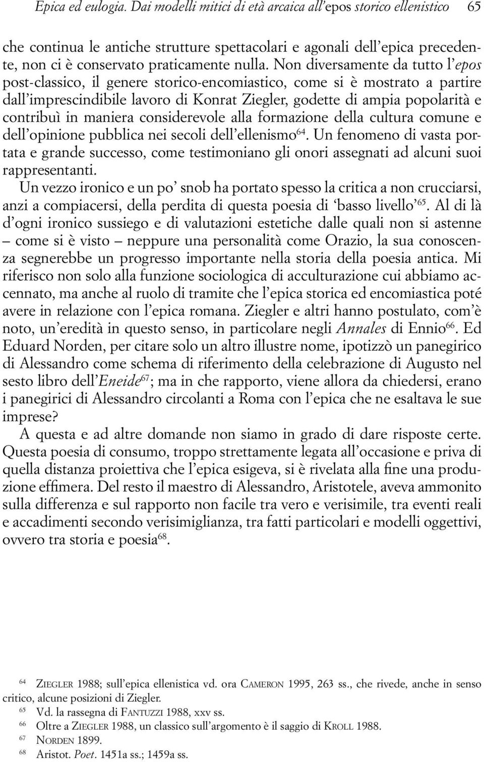 Non diversamente da tutto l epos post-classico, il genere storico-encomiastico, come si è mostrato a partire dall imprescindibile lavoro di Konrat Ziegler, godette di ampia popolarità e contribuì in