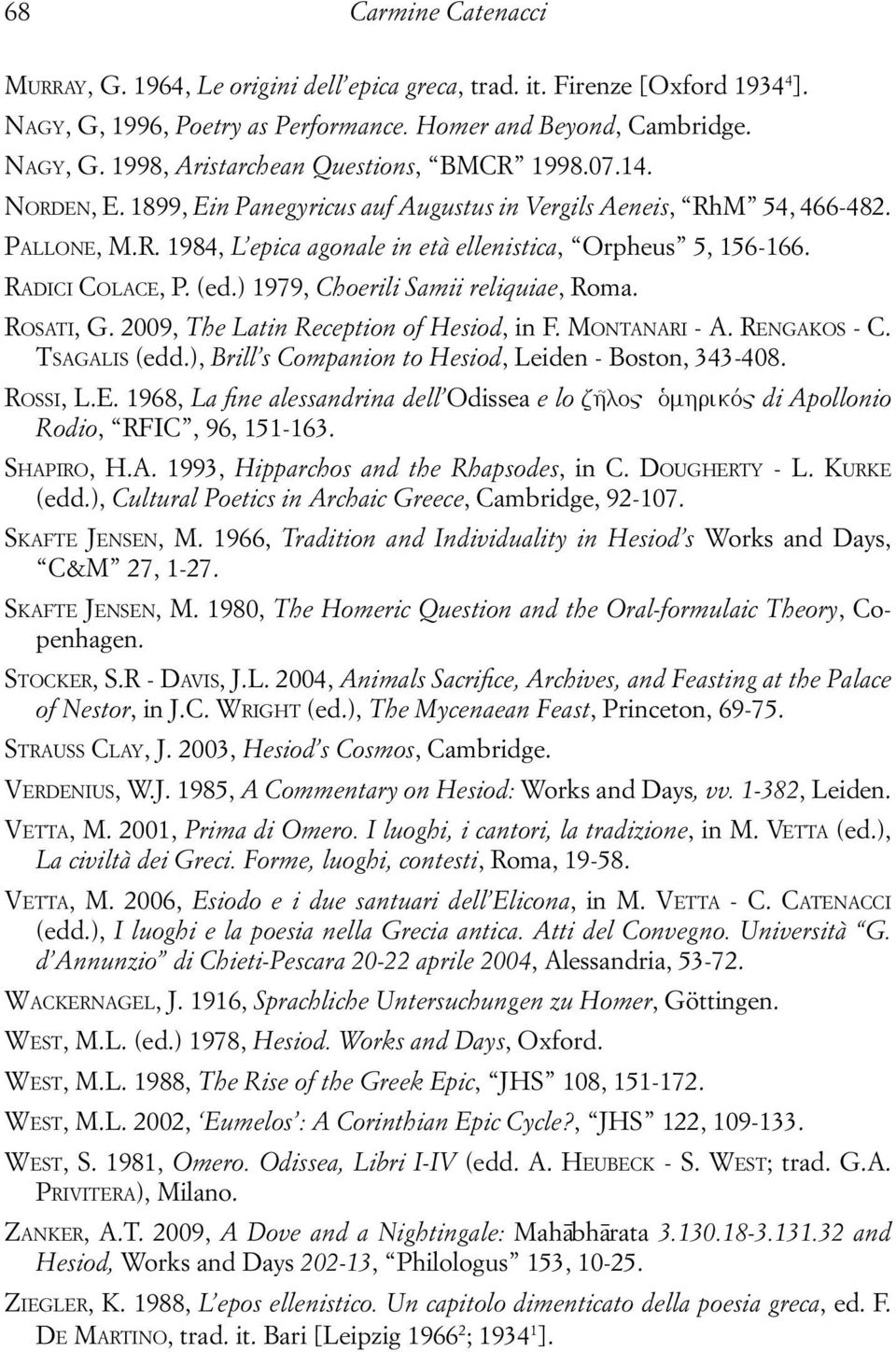 ) 1979, Choerili Samii reliquiae, Roma. ROSATI, G. 2009, The Latin Reception of Hesiod, in F. MONTANARI - A. RENGAKOS - C. TSAGALIS (edd.), Brill s Companion to Hesiod, Leiden - Boston, 343-408.