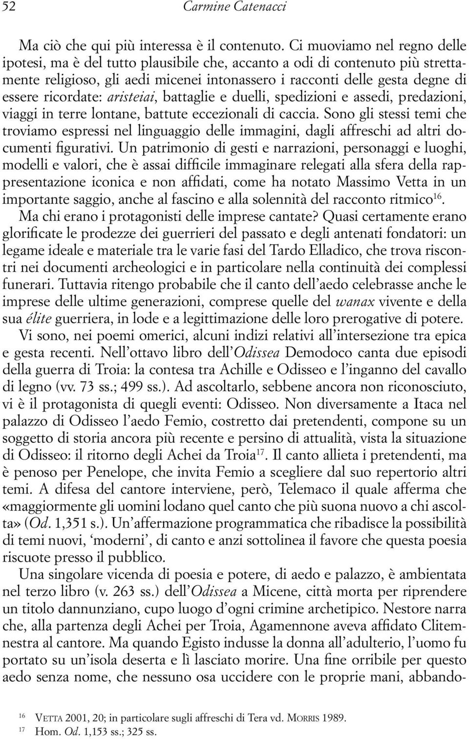 ricordate: aristeiai, battaglie e duelli, spedizioni e assedi, predazioni, viaggi in terre lontane, battute eccezionali di caccia.