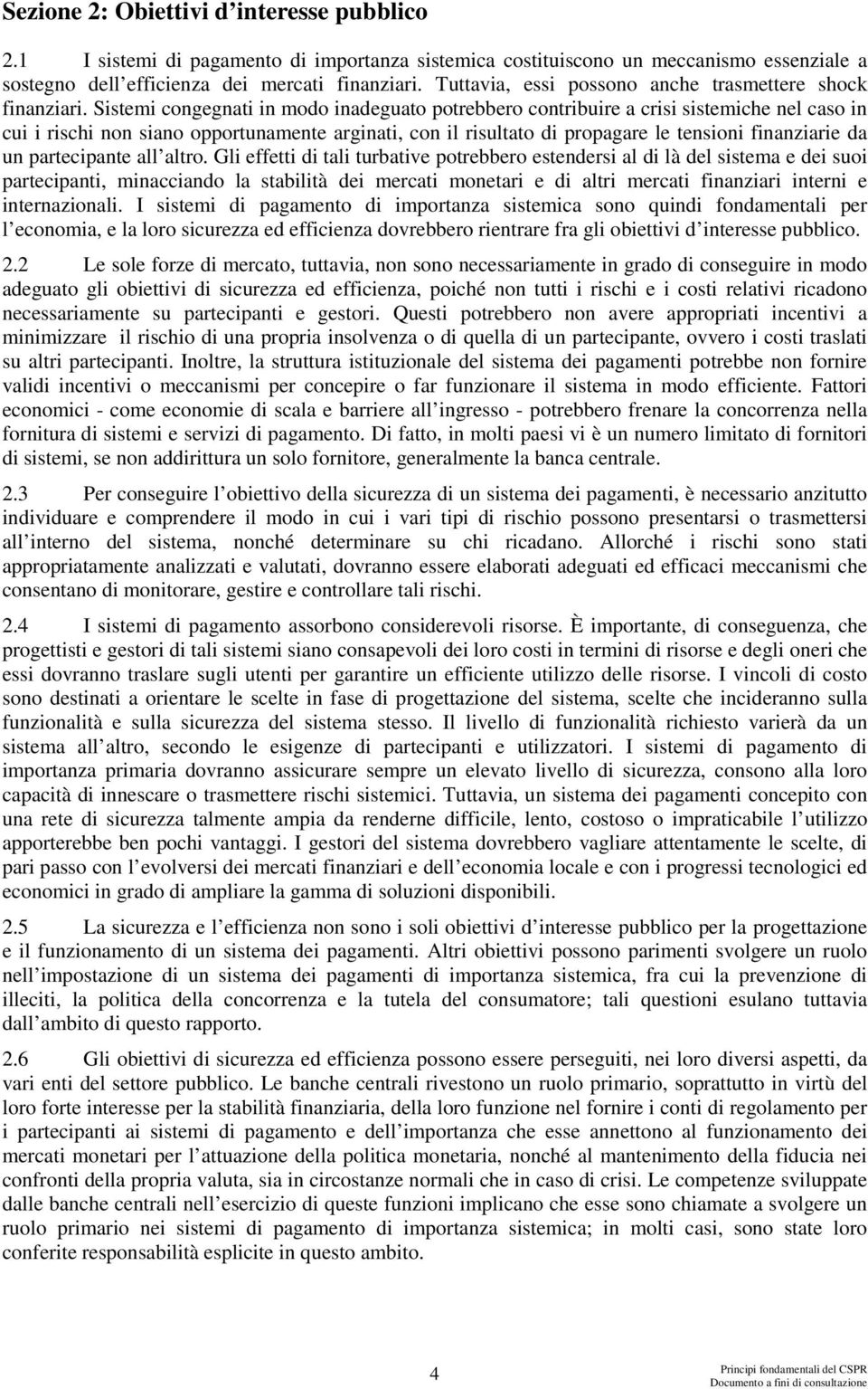 Sistemi congegnati in modo inadeguato potrebbero contribuire a crisi sistemiche nel caso in cui i rischi non siano opportunamente arginati, con il risultato di propagare le tensioni finanziarie da un