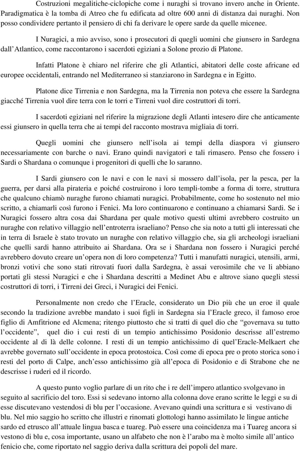 I Nuragici, a mio avviso, sono i prosecutori di quegli uomini che giunsero in Sardegna dall Atlantico, come raccontarono i sacerdoti egiziani a Solone prozio di Platone.