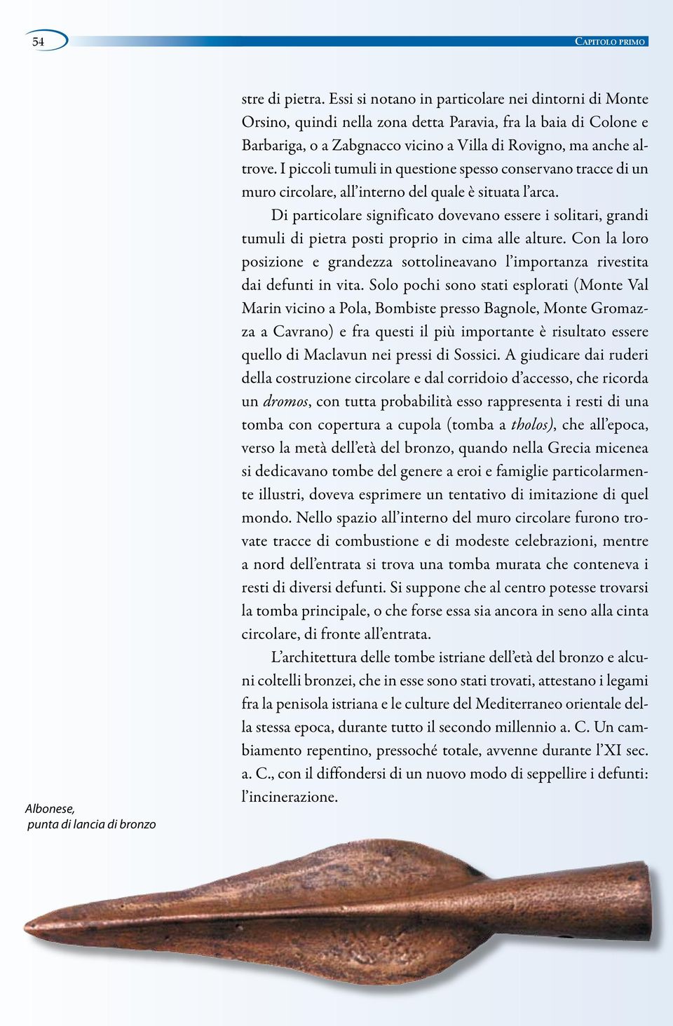 I piccoli tumuli in questione spesso conservano tracce di un muro circolare, all interno del quale è situata l arca.