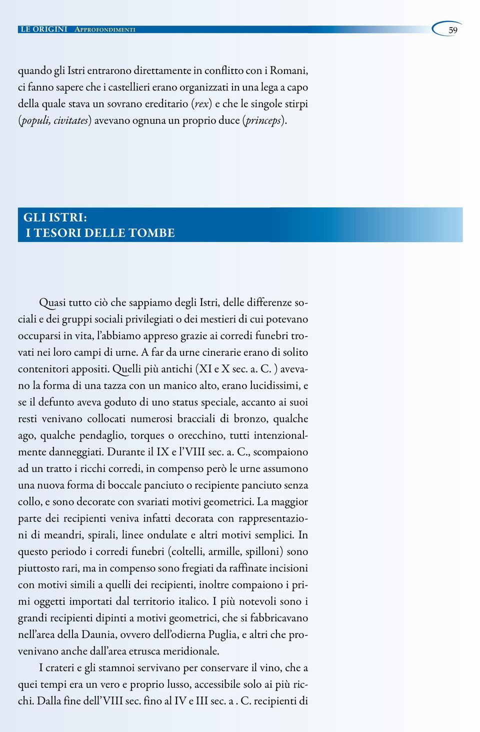 GLI ISTRI: I TESORI DELLE TOMBE Quasi tutto ciò che sappiamo degli Istri, delle differenze sociali e dei gruppi sociali privilegiati o dei mestieri di cui potevano occuparsi in vita, l abbiamo