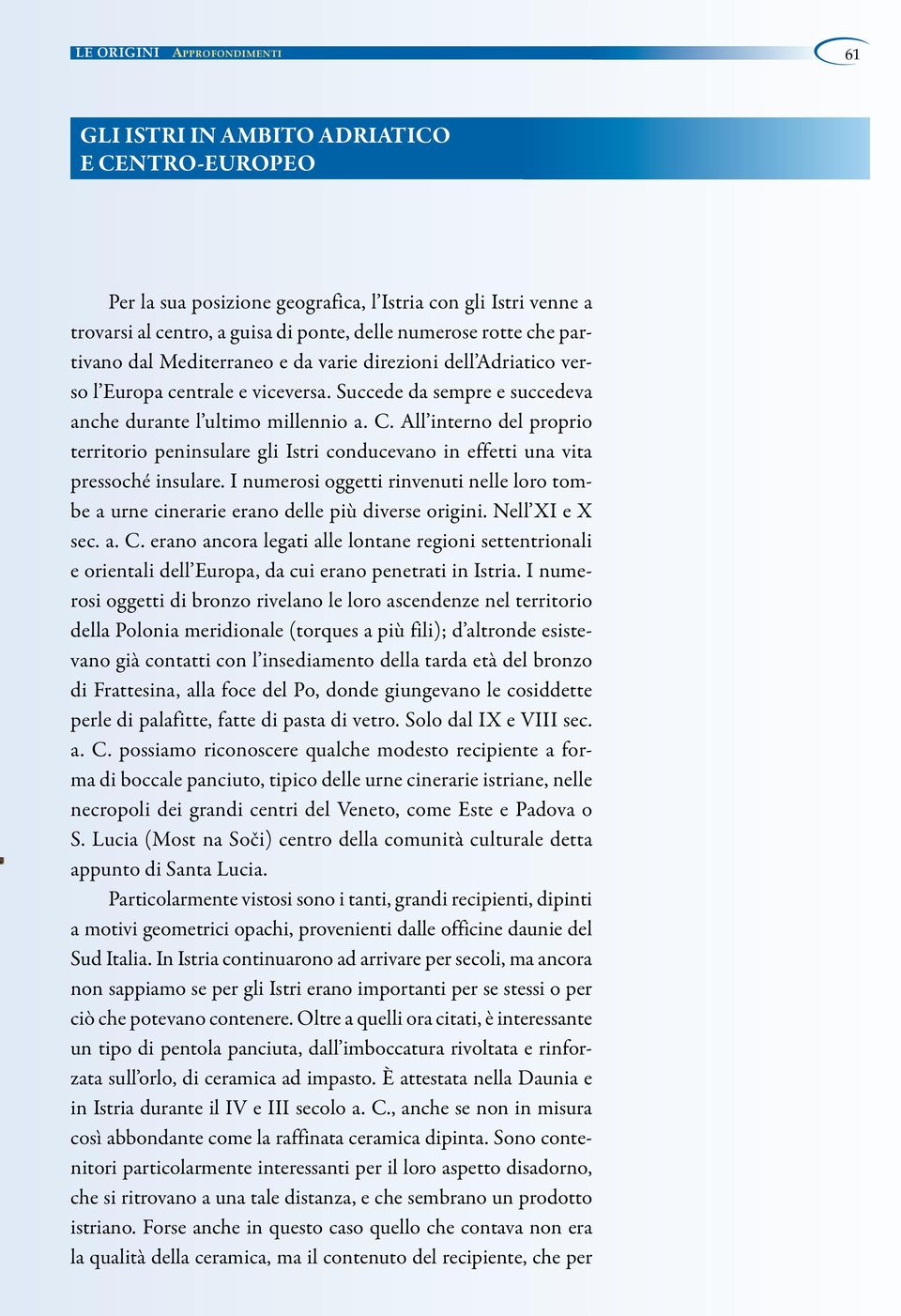 All interno del proprio territorio peninsulare gli Istri conducevano in effetti una vita pressoché insulare.