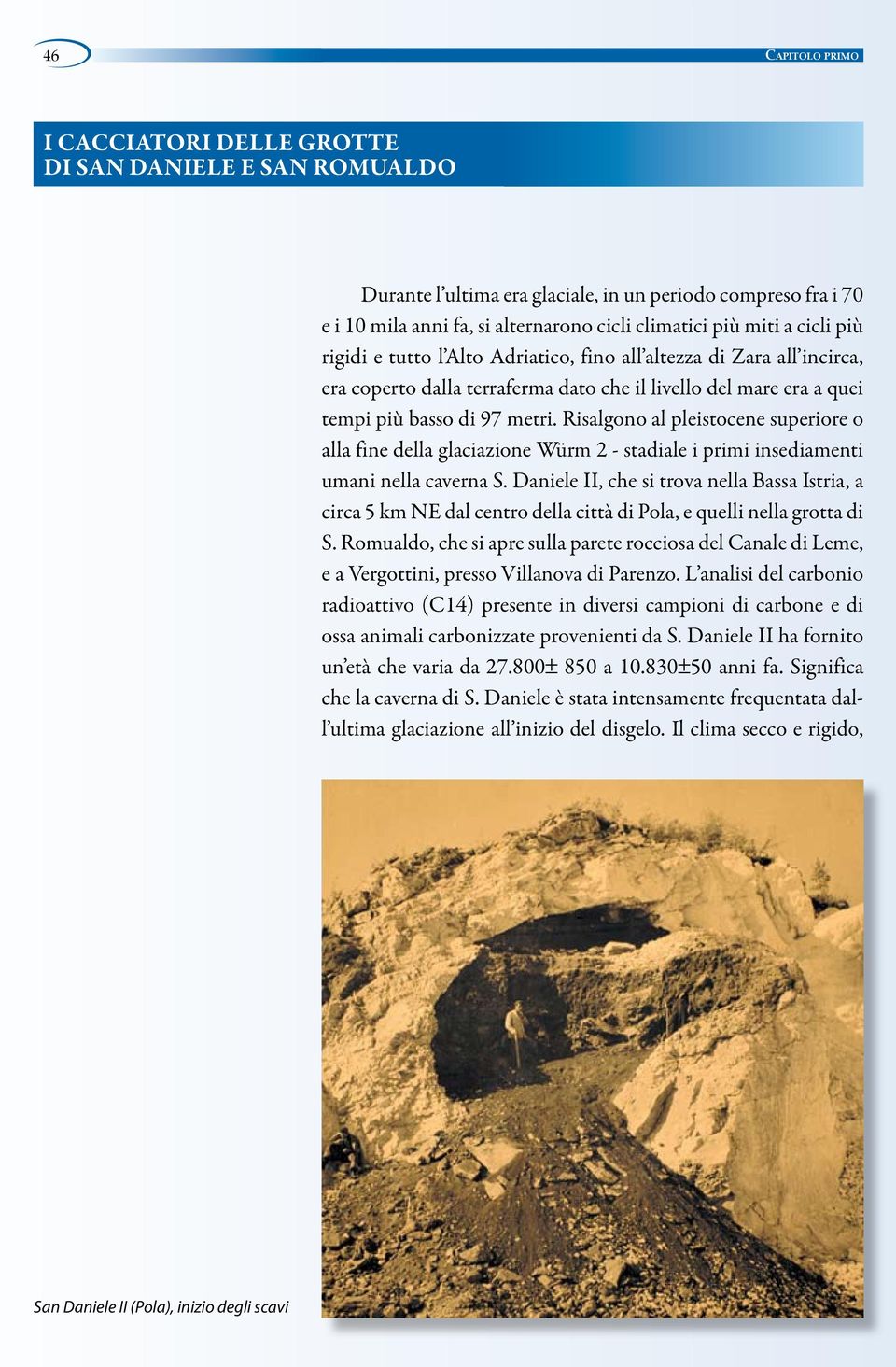 Risalgono al pleistocene superiore o alla fine della glaciazione Würm 2 - stadiale i primi insediamenti umani nella caverna S.