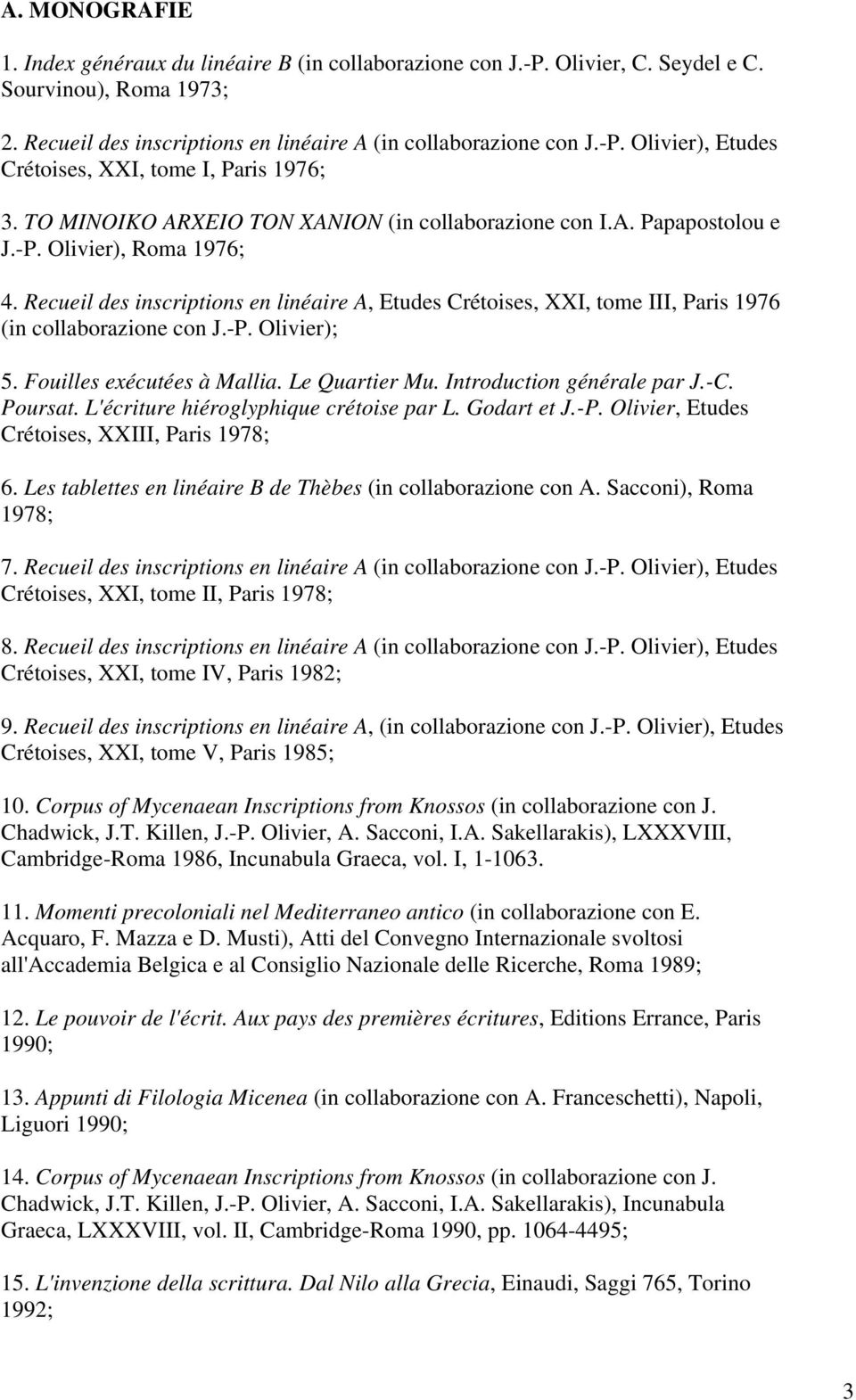 Recueil des inscriptions en linéaire A, Etudes Crétoises, XXI, tome III, Paris 1976 (in collaborazione con J.-P. Olivier); 5. Fouilles exécutées à Mallia. Le Quartier Mu. Introduction générale par J.