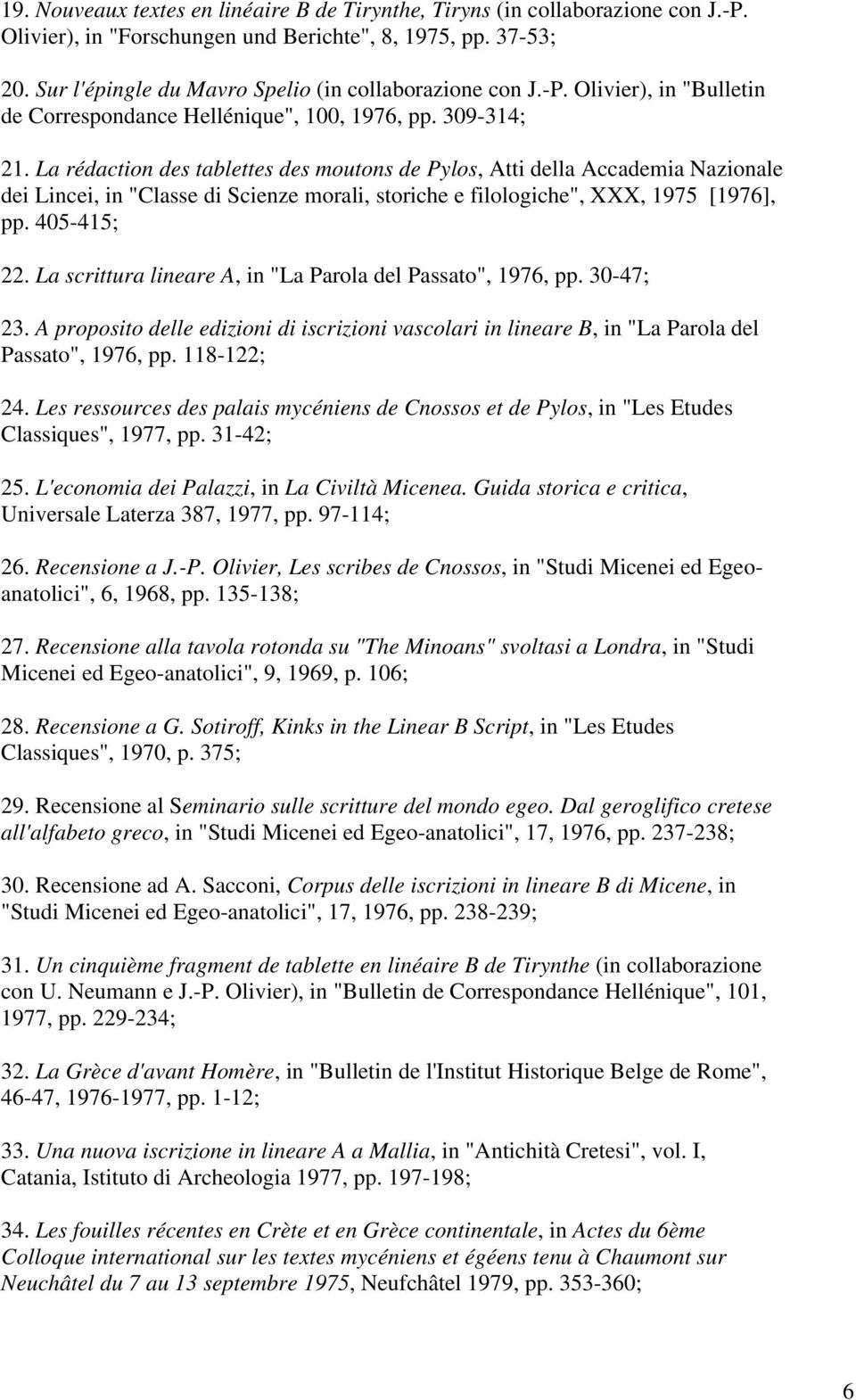 La rédaction des tablettes des moutons de Pylos, Atti della Accademia Nazionale dei Lincei, in "Classe di Scienze morali, storiche e filologiche", XXX, 1975 [1976], pp. 405-415; 22.