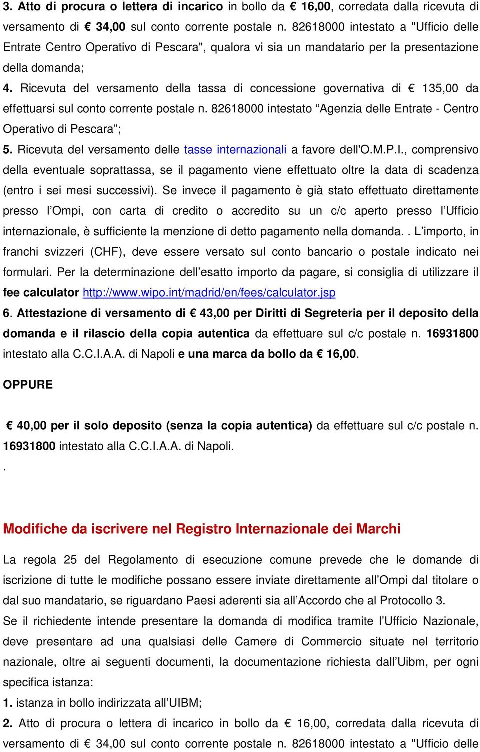 Ricevuta del versamento della tassa di concessione governativa di 135,00 da effettuarsi sul conto corrente postale n. 82618000 intestato Agenzia delle Entrate - Centro Operativo di Pescara ; 5.