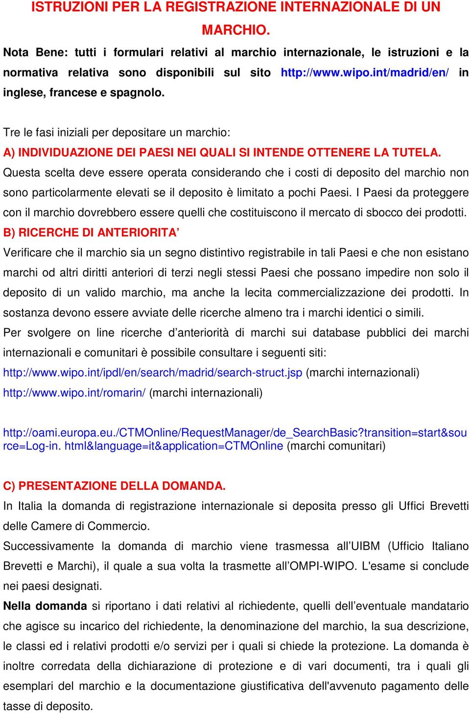 Tre le fasi iniziali per depositare un marchio: A) INDIVIDUAZIONE DEI PAESI NEI QUALI SI INTENDE OTTENERE LA TUTELA.