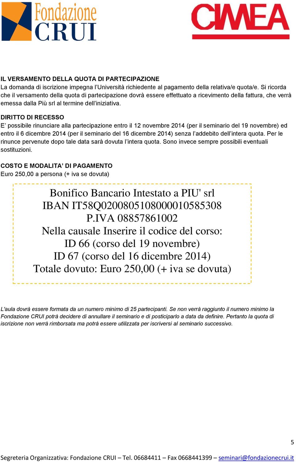 DIRITTO DI RECESSO E possibile rinunciare alla partecipazione entro il 12 novembre 2014 (per il seminario del 19 novembre) ed entro il 6 dicembre 2014 (per il seminario del 16 dicembre 2014) senza l